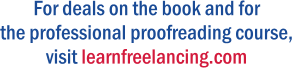 For deals on the book and for the professional proofreading course, visit learnfreelancing.com